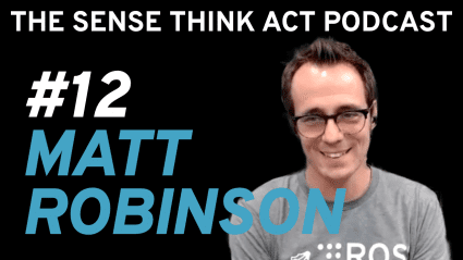 Matt Robinson: Accelerating Industrial Workflows with Open Source | Sense Think Act Podcast #12